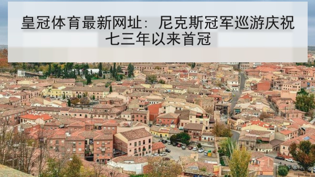 皇冠体育最新网址: 尼克斯冠军巡游庆祝七三年以来首冠