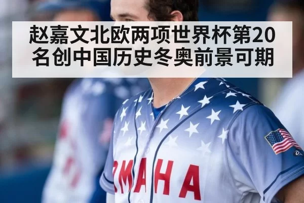赵嘉文北欧两项世界杯第20名创中国历史冬奥前景可期